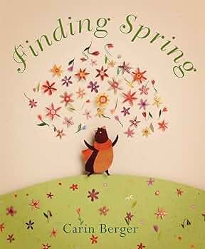 "Finding Spring" by Carin Berger Join Maurice the bear cub in this gorgeous picture book where he doesn't want to hibernate his first winter, and instead goes on an adventurous search for spring.