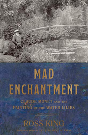 "Mad Enchantment" by Ross King This year marks the centenary of Claude Monet's death. This biography gives us a different look at the Monet's famous water lilies and his garden at Giverny, France.